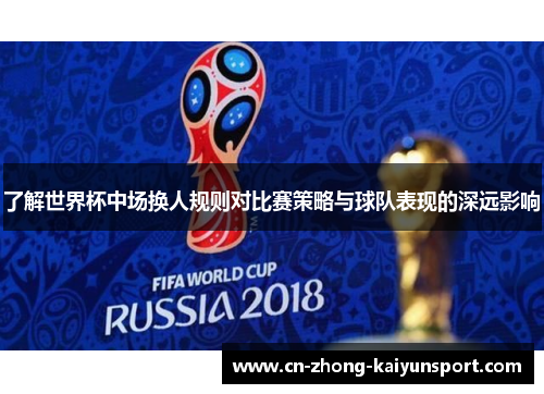 了解世界杯中场换人规则对比赛策略与球队表现的深远影响