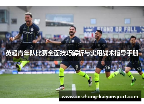 英超青年队比赛全面技巧解析与实用战术指导手册 英超青年队比赛全面技巧解析与实用战术指导手册