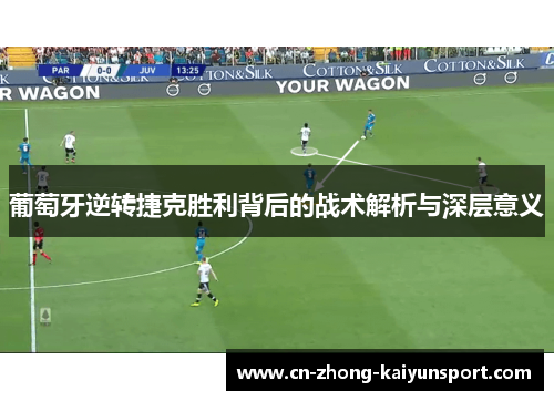 葡萄牙逆转捷克胜利背后的战术解析与深层意义