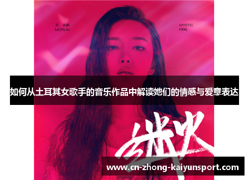如何从土耳其女歌手的音乐作品中解读她们的情感与爱意表达