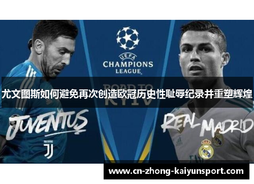 尤文图斯如何避免再次创造欧冠历史性耻辱纪录并重塑辉煌