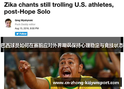 巴西球员如何在赛前应对外界嘲讽保持心理稳定与竞技状态 巴西球员如何在赛前应对外界嘲讽保持心理稳定与竞技状态