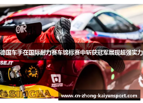 德国车手在国际耐力赛车锦标赛中斩获冠军展现超强实力