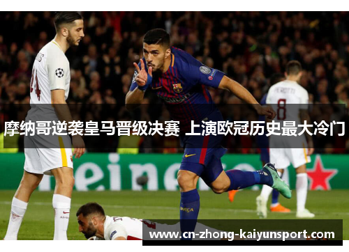 摩纳哥逆袭皇马晋级决赛 上演欧冠历史最大冷门 摩纳哥逆袭皇马晋级决赛 上演欧冠历史最大冷门
