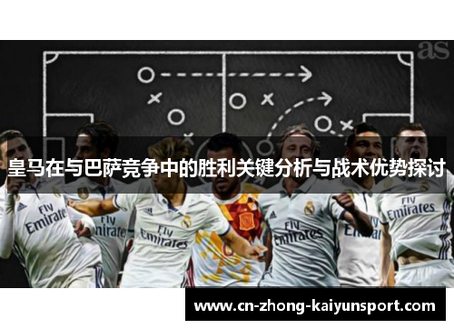 皇马在与巴萨竞争中的胜利关键分析与战术优势探讨 皇马在与巴萨竞争中的胜利关键分析与战术优势探讨