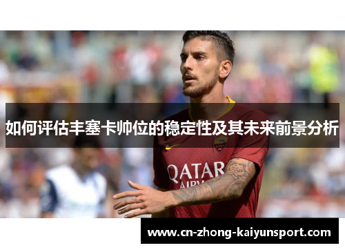 如何评估丰塞卡帅位的稳定性及其未来前景分析