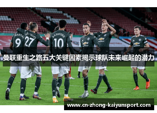 曼联重生之路五大关键因素揭示球队未来崛起的潜力