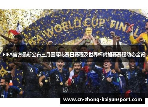 FIFA官方最新公布三月国际比赛日赛程及世界杯附加赛赛程动态全览