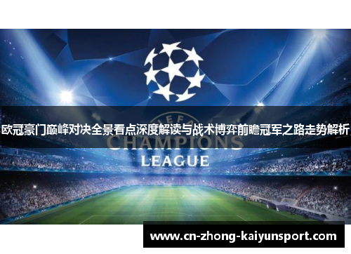 欧冠豪门巅峰对决全景看点深度解读与战术博弈前瞻冠军之路走势解析 欧冠豪门巅峰对决全景看点深度解读与战术博弈前瞻冠军之路走势解析