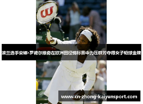 波兰选手安娜·罗德尔维奇在欧洲田径锦标赛中力压群芳夺得女子铅球金牌