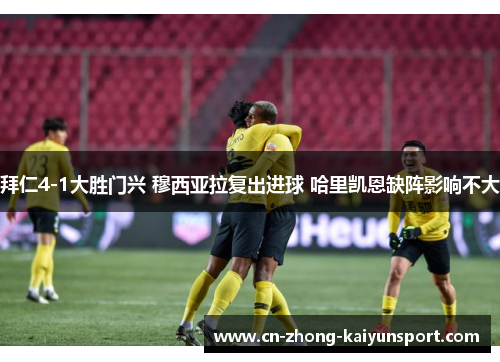 拜仁4-1大胜门兴 穆西亚拉复出进球 哈里凯恩缺阵影响不大 拜仁4-1大胜门兴 穆西亚拉复出进球 哈里凯恩缺阵影响不大