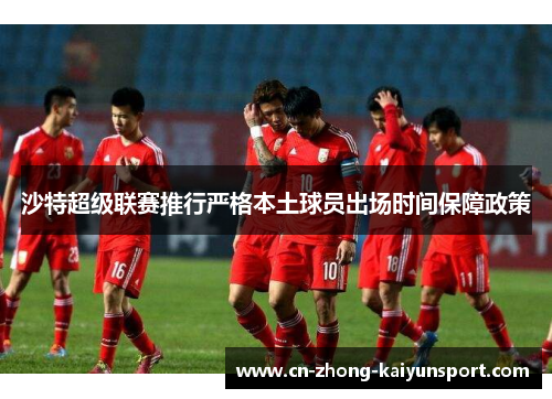 沙特超级联赛推行严格本土球员出场时间保障政策