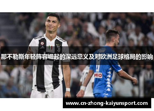 那不勒斯年轻阵容崛起的深远意义及对欧洲足球格局的影响